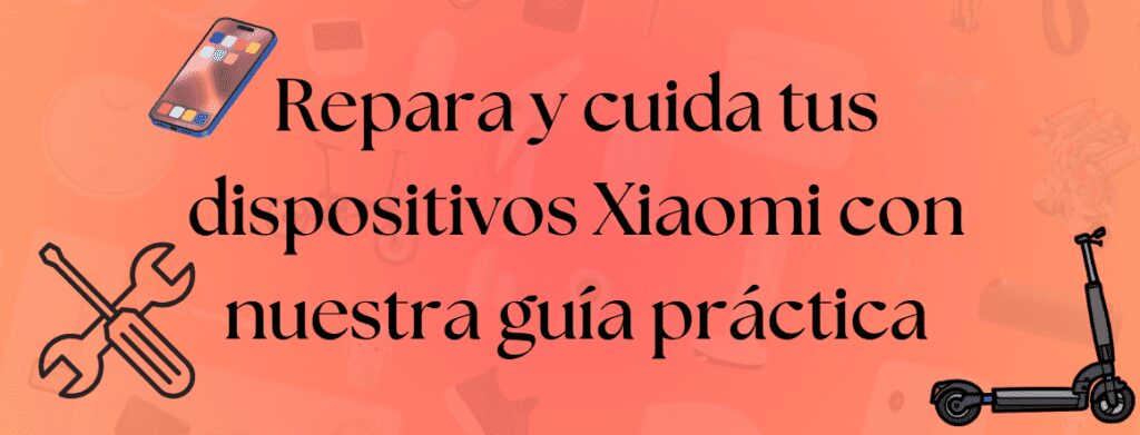"Guía completa para reparar productos Xiaomi: Consejos, servicios y herramientas esenciales" 1