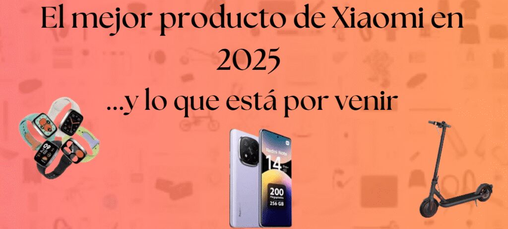 El mejor producto de Xiaomi en 2025 y lo que está por venir 1